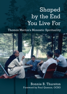 Shaped by the End You Live For : Thomas Merton's Monastic Spirituality