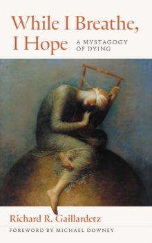 While I Breathe, I Hope : A Mystagogy of Dying