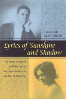 Lyrics of Sunshine and Shadow : The Tragic Courtship and Marriage of Paul Laurence Dunbar and Alice Ruth Moore