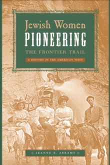 Jewish Women Pioneering the Frontier Trail : A History in the American West