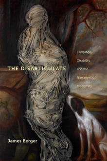 The Disarticulate : Language, Disability, and the Narratives of Modernity