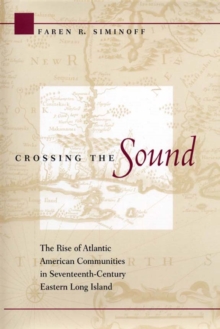 Crossing the Sound : The Rise of Atlantic American Communities in Seventeenth-Century Eastern Long Island