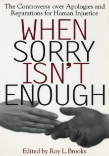 When Sorry Isn't Enough : The Controversy Over Apologies and Reparations for Human Injustice