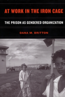 At Work in the Iron Cage : The Prison as Gendered Organization