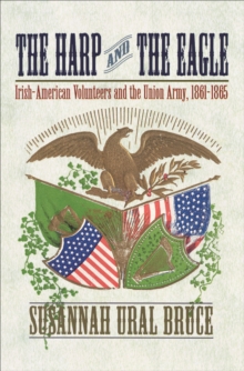 The Harp and the Eagle : Irish-American Volunteers and the Union Army, 1861-1865