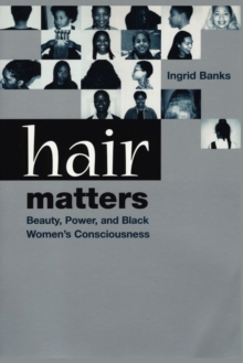 Hair Matters : Beauty, Power, and Black Women's Consciousness, Paperback / softback Book Hair Matters : Beauty, Power, and Black Women's Consciousness, Paperback / softback Book