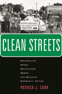 Clean Streets : Controlling Crime, Maintaining Order, and Building Community Activism