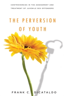 The Perversion of Youth : Controversies in the Assessment and Treatment of Juvenile Sex Offenders, Hardback Book The Perversion of Youth : Controversies in the Assessment and Treatment of Juvenile Sex Offenders, Hardback Book