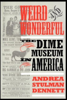 Weird and Wonderful : The Dime Museum in America