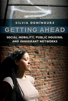 Getting Ahead : Social Mobility, Public Housing, and Immigrant Networks