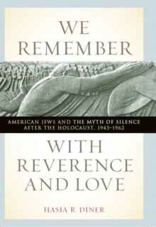 We Remember with Reverence and Love : American Jews and the Myth of Silence after the Holocaust, 1945-1962, Paperback / softback Book We Remember with Reverence and Love : American Jews and the Myth of Silence after the Holocaust, 1945-1962, Paperback / softback Book