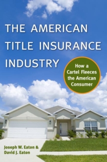 The American Title Insurance Industry : How a Cartel Fleeces the American Consumer