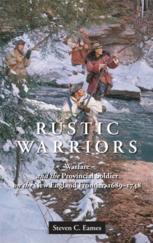 Rustic Warriors : Warfare and the Provincial Soldier on the New England Frontier, 1689-1748, Hardback Book Rustic Warriors : Warfare and the Provincial Soldier on the New England Frontier, 1689-1748, Hardback Book