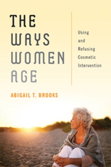 The Ways Women Age : Using and Refusing Cosmetic Intervention, Hardback Book The Ways Women Age : Using and Refusing Cosmetic Intervention, Hardback Book