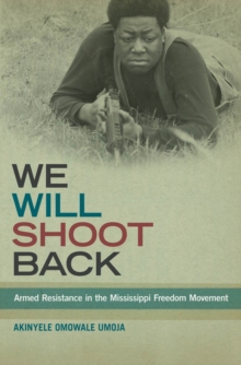 We Will Shoot Back : Armed Resistance in the Mississippi Freedom Movement