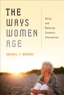 The Ways Women Age : Using and Refusing Cosmetic Intervention