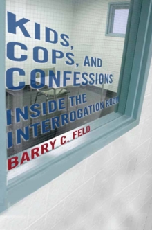 Kids, Cops, and Confessions : Inside the Interrogation Room, Hardback Book Kids, Cops, and Confessions : Inside the Interrogation Room, Hardback Book