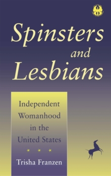 Spinsters and Lesbians : Independent Womanhood in the United States