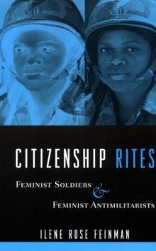 Citizenship Rites : Feminist Soldiers and Feminist Antimilitarists