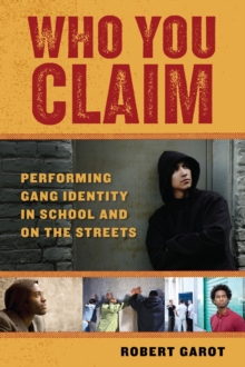 Who You Claim : Performing Gang Identity in School and on the Streets