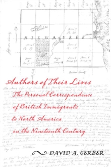 Authors of Their Lives : The Personal Correspondence of British Immigrants to North America in the Nineteenth Century