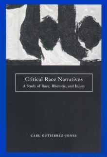 Critical Race Narratives : A Study of Race, Rhetoric and Injury