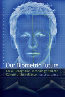 Our Biometric Future : Facial Recognition Technology and the Culture of Surveillance