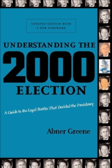 Understanding the 2000 Election : A Guide to the Legal Battles that Decided the Presidency