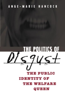 The Politics of Disgust : The Public Identity of the Welfare Queen, Paperback / softback Book The Politics of Disgust : The Public Identity of the Welfare Queen, Paperback / softback Book