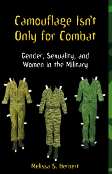 Camouflage Isn't Only for Combat : Gender, Sexuality, and Women in the Military