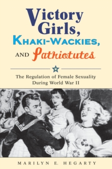 Victory Girls, Khaki-Wackies, and Patriotutes : The Regulation of Female Sexuality during World War II, Paperback / softback Book Victory Girls, Khaki-Wackies, and Patriotutes : The Regulation of Female Sexuality during World War II, Paperback / softback Book