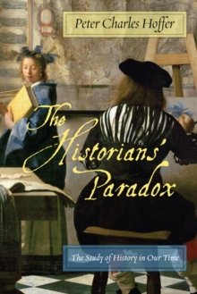 The Historians' Paradox : The Study of History in Our Time