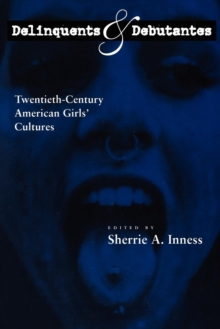 Delinquents and Debutantes : Twentieth-Century American Girls' Cultures