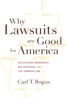 Why Lawsuits are Good for America : Disciplined Democracy, Big Business, and the Common Law