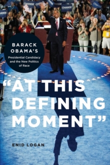 "At This Defining Moment" : Barack Obama's Presidential Candidacy and the New Politics of Race