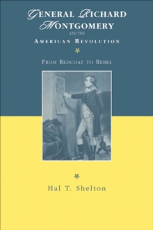 General Richard Montgomery and the American Revolution : From Redcoat to Rebel