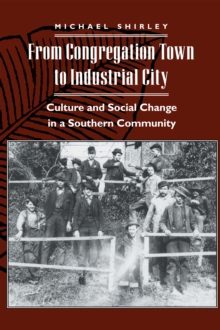 From Congregation Town to Industrial City : Culture and Social Change in a Southern Community