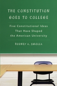 The Constitution Goes to College : Five Constitutional Ideas That Have Shaped the American University, Hardback Book The Constitution Goes to College : Five Constitutional Ideas That Have Shaped the American University, Hardback Book