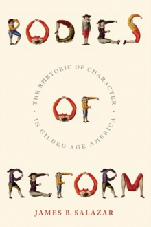 Bodies of Reform : The Rhetoric of Character in Gilded Age America