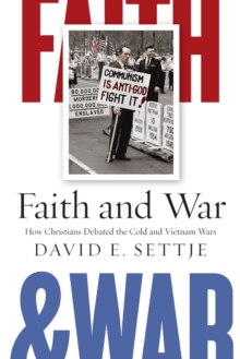 Faith and War : How Christians Debated the Cold and Vietnam Wars, Hardback Book Faith and War : How Christians Debated the Cold and Vietnam Wars, Hardback Book