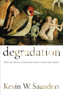 Degradation : What the History of Obscenity Tells Us about Hate Speech