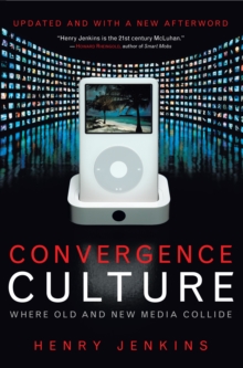 Convergence Culture : Where Old and New Media Collide