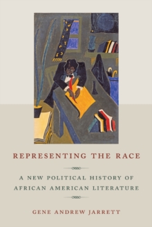 Representing the Race : A New Political History of African American Literature