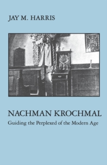 Nachman Krochmal : Guiding the Perplexed of the Modern Age