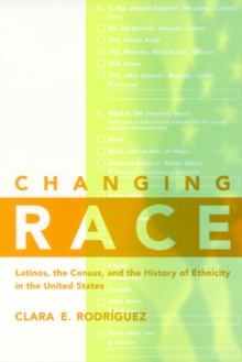 Changing Race : Latinos, the Census and the History of Ethnicity