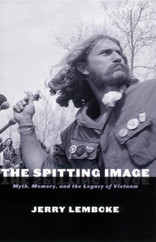 The Spitting Image : Myth, Memory, and the Legacy of Vietnam