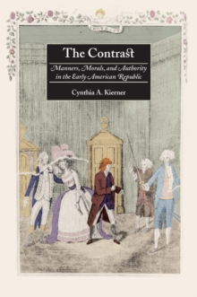 The Contrast : Manners, Morals, and Authority in the Early American Republic, Paperback / softback Book The Contrast : Manners, Morals, and Authority in the Early American Republic, Paperback / softback Book