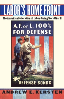 Labor's Home Front : The American Federation of Labor during World War II, Paperback / softback Book Labor's Home Front : The American Federation of Labor during World War II, Paperback / softback Book