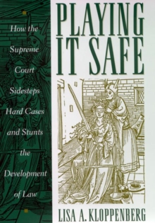 Playing it Safe : How the Supreme Court Sidesteps Hard Cases and Stunts the Development of Law