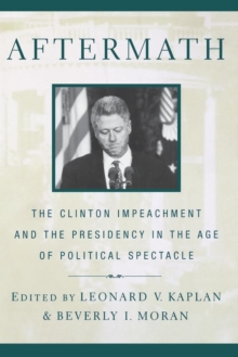 Aftermath : The Clinton Impeachment and the Presidency in the Age of Political Spectacle